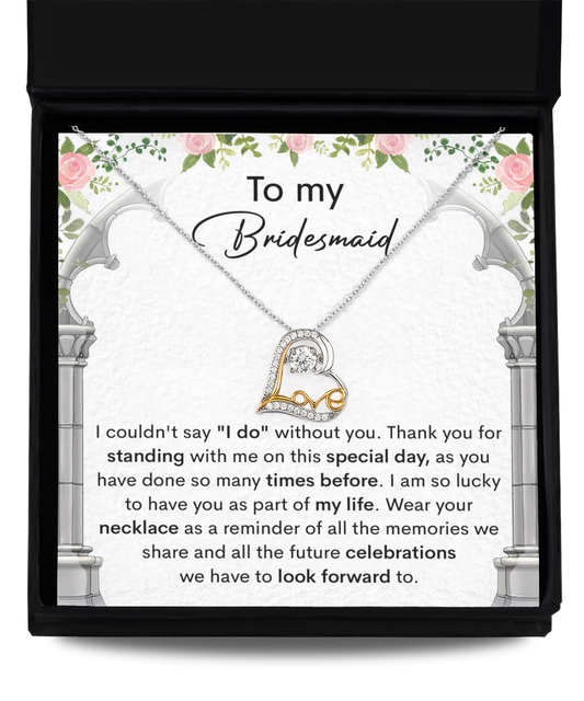 To my bridesmaid, I couldnt say I do without you, thank you for standing with me on this special day